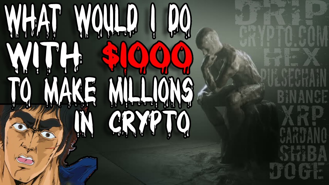 WHAT WOULD I DO WITH $1000 DOLLARS TO MAKE MILLIONS IN CRYPTO? NO XRP BITCOIN ETHERUM | DRIP NETWORK