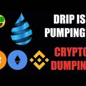 CRYPTO MARKET DUMPING...DRIP IS PUMPING!!!