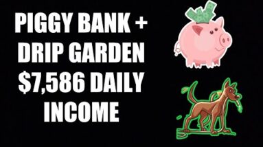 PIGGY BANK + DRIP GARDEN EARNING $7,586 PER DAY!!!
