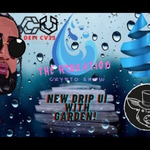 THE HYDRATION CRYPTO SHOW - NEW DRIP UI WILL HAVE THE GARDEN!